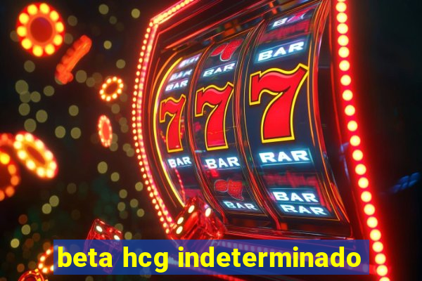 beta hcg indeterminado